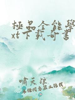 极品全能学生txt下载奇书网