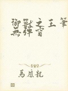 御兽之王笔趣阁无弹窗