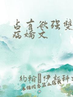 占有欲强双男主病娇文