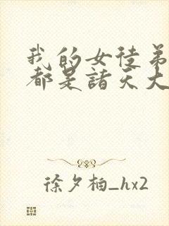 我的女徒弟个个都是诸天大佬漫画