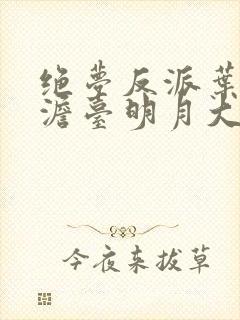 绝梦反派叶玄,澹台明月大结局