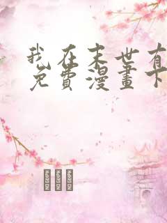 我在末世有套房免费漫画下拉式 我在末世有套房免费漫画下拉式