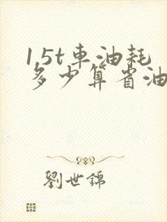 1.5t车油耗多少算省油