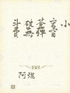 斗破苍穹小说免费无弹窗