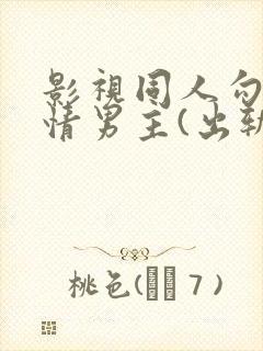 影视同人勾引深情男主(出轨h)