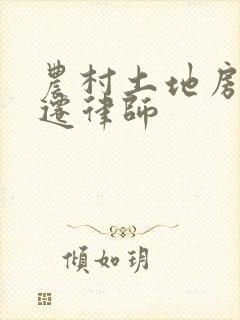 农村土地房屋拆迁律师