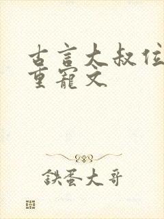 古言大叔位高权重宠文