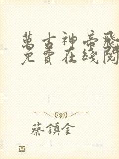 万古神帝飞天鱼免费在线阅读