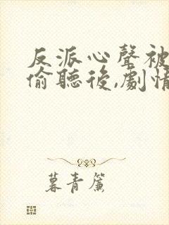 反派心声被女主偷听后,剧情崩了在线观看