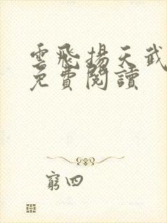 云飞扬天武神帝免费阅读