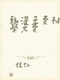 韩漫免费秘密教学免费 韩漫免费秘密教学免费
