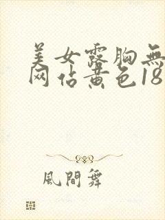 美女露胸无遮挡网站黄色18禁