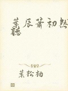 叶辰萧初然在线听