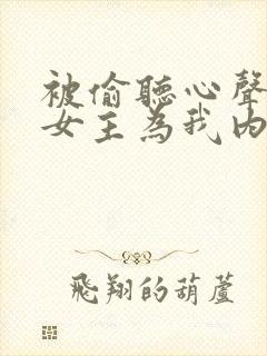 被偷听心声后,女主为我内卷黑化全文下载