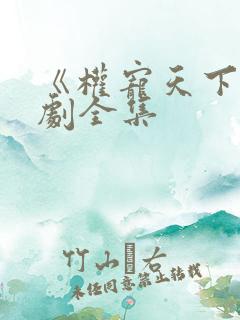 《权宠天下》短剧全集 《权宠天下》短剧全集