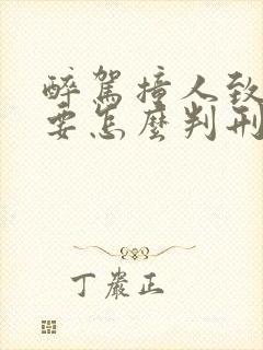 醉驾撞人致重伤要怎么判刑
