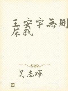 王安宇无删减版床戏