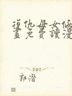 复仇母女俩漫画画免费读漫画下拉式土豪漫画