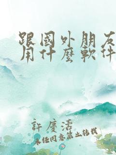 跟国外朋友聊天用什么软件