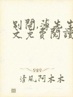 别闹,薄先生全文免费阅读全文