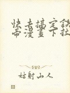 快去搞定铁壁皇帝漫画下拉式免费
