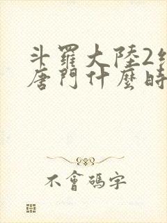 斗罗大陆2绝世唐门什么时候更新
