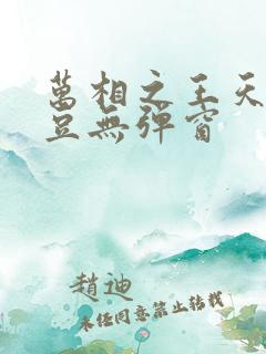 万相之王天蚕土豆无弹窗 万相之王天蚕土豆无弹窗