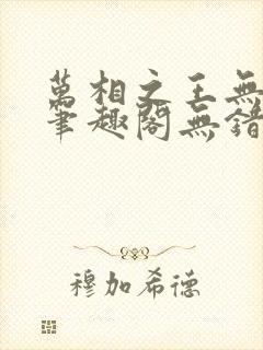 万相之王无弹窗笔趣阁无错最新 万相之王无弹窗笔趣阁无错最新