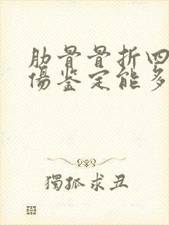 肋骨骨折四根工伤鉴定能多少级