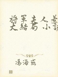 将军夫人惹不得大结局 小说