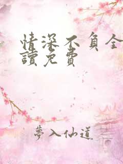 情深不负全文阅读免费