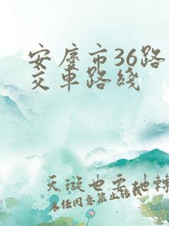 安庆市36路公交车路线