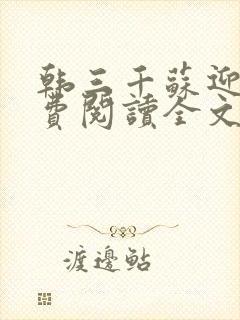 韩三千苏迎夏免费阅读全文章节无弹窗