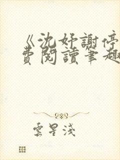《沈妤谢停舟免费阅读笔趣阁》