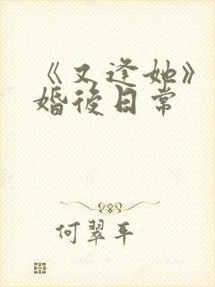 《又逢她》番外婚后日常