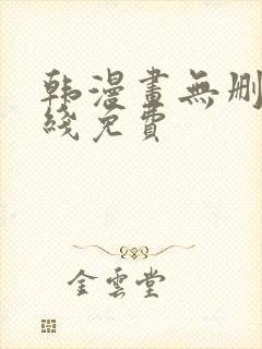 韩漫画无删减在线免费 韩漫画无删减在线免费
