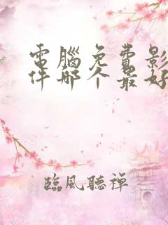 电脑免费影视软件哪个最好