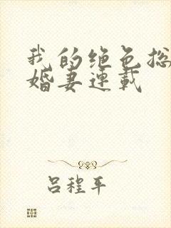 我的绝色总裁未婚妻连载