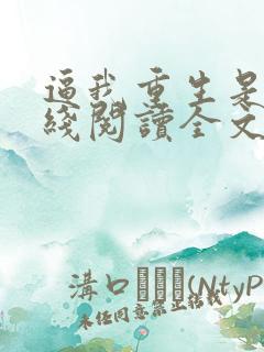 逼我重生是吧在线阅读全文免费