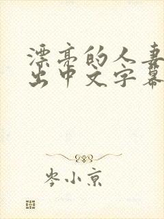 漂亮的人妻被中出中文字幕