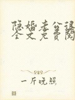 隐婚老公很神秘全文免费阅读小说