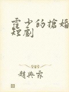 霍少的抢婚甜妻短剧