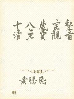 十八岁完整版高清免费观看动漫