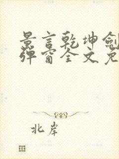 景言乾坤剑神无弹窗全文免费阅读 景言乾坤剑神无弹窗全文免费阅读