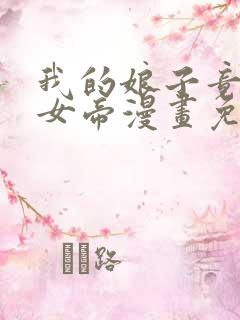 我的娘子竟然是女帝漫画免费观看下拉式