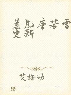 叶凡唐若雪免费更新
