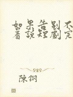 如果告别不能笑着说短剧完整版 如果告别不能笑着说短剧完整版