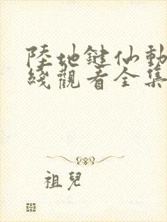陆地键仙动漫在线观看全集免费播放
