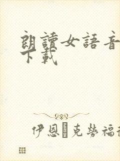 朗读女语音软件下载 朗读女语音软件下载
