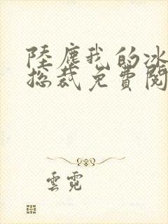 陆尘我的冰山女总裁免费阅读小说